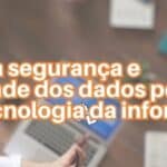 As melhores práticas para o tratamento de dados pessoais usando a tecnologia da informação